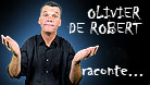 Olivier de Robert raconte...